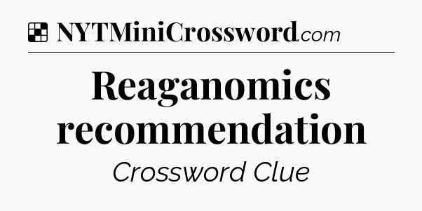 Solution: Reaganomics recommendation - NYT Crossword