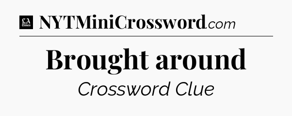 Brought around - LA Times Crossword