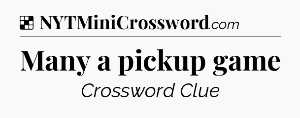 Solution: Many a pickup game - NYT Crossword