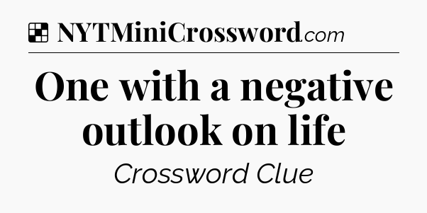 Solution: One with a negative outlook on life - NYT Crossword
