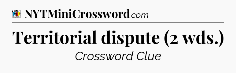 Territorial dispute (2 wds.) Crossword Clue