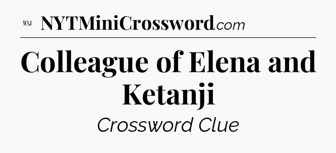 Colleague of Elena and Ketanji - WSJ Crossword