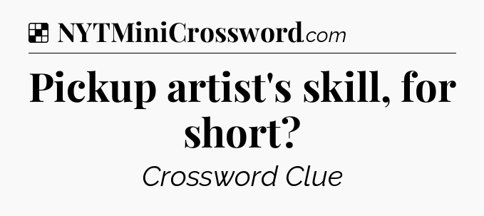 Solution: Pickup artist's skill, for short - NYT Crossword