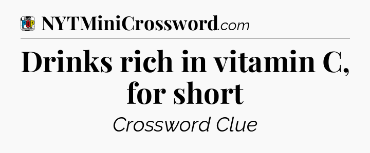 Drinks rich in vitamin C, for short Crossword Clue