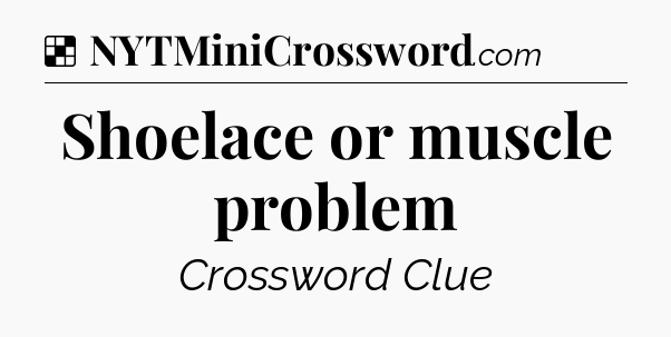 Solution: Shoelace or muscle problem - NYT Crossword