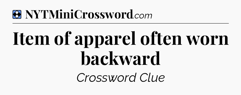 Solution: Item of apparel often worn backward - NYT Mini Crossword