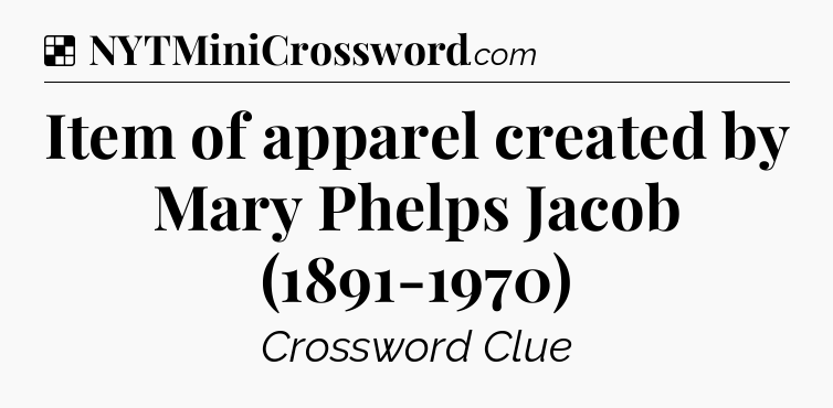 Solution: Item of apparel created by Mary Phelps Jacob (1891-1970) - NYT Crossword