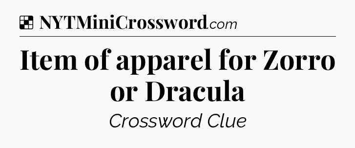 Solution: Item of apparel for Zorro or Dracula - NYT Crossword