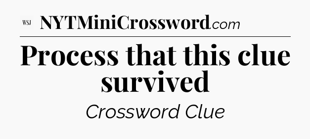Process that this clue survived - WSJ Crossword