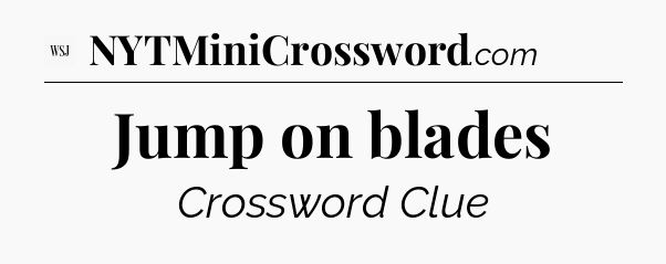 Jump on blades - WSJ Crossword