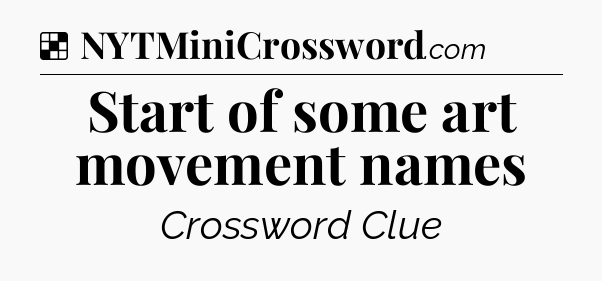 Solution: Start of some art movement names - NYT Crossword
