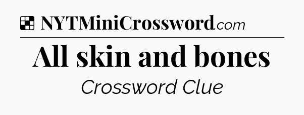 Solution: All skin and bones - NYT Crossword