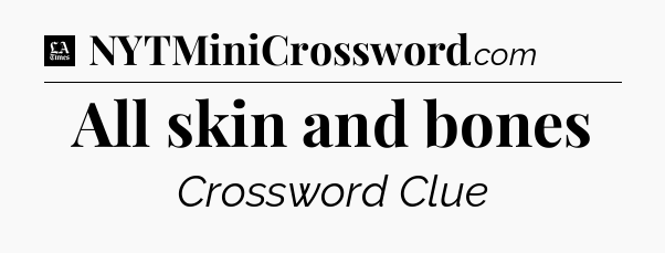 All skin and bones - LA Times Crossword