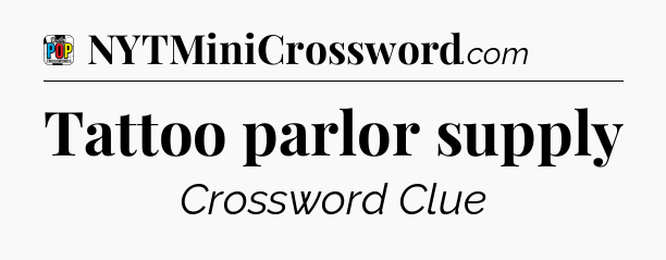 Tattoo parlor supply Crossword Clue