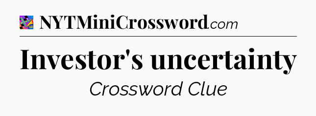 Investor's uncertainty Crossword Clue