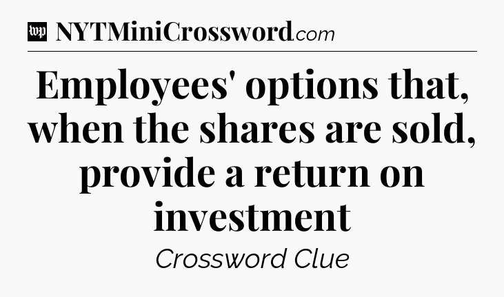 Employees' options that, when the shares are sold, provide a return on investment Crossword Clue