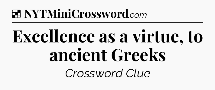 Solution: Excellence as a virtue, to ancient Greeks - NYT Crossword
