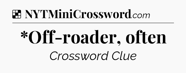 Solution: *Off-roader, often - NYT Crossword