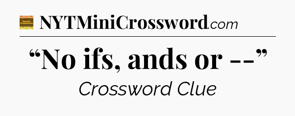 “No ifs, ands or --” - Eugene Sheffer Crossword
