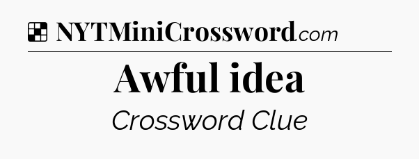 Solution: Awful idea - NYT Crossword