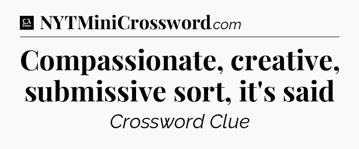 Compassionate, creative, submissive sort, it's said - LA Times Crossword