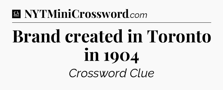 Brand created in Toronto in 1904 - LA Times Crossword