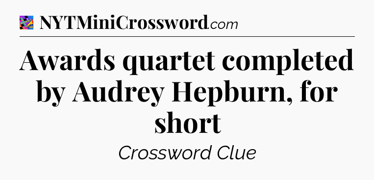 Awards quartet completed by Audrey Hepburn, for short Crossword Clue