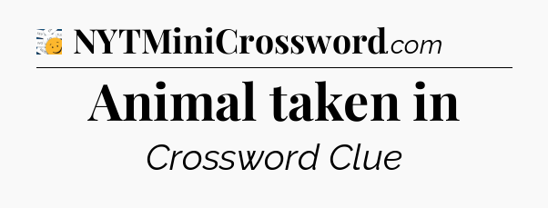 Animal taken in - 7 Little Words