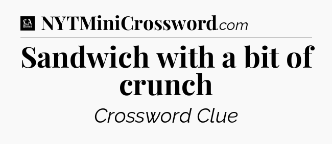 Sandwich with a bit of crunch - LA Times Crossword