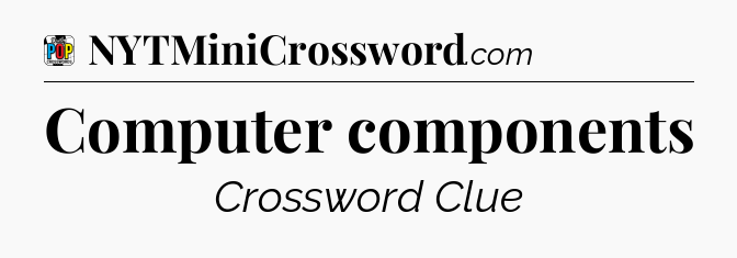 Computer components Crossword Clue