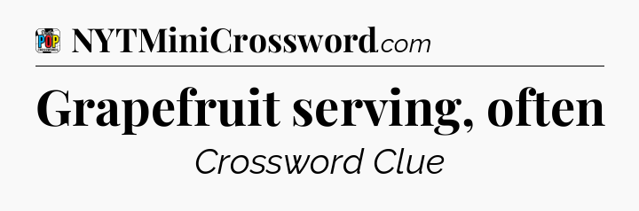 Grapefruit serving, often Crossword Clue