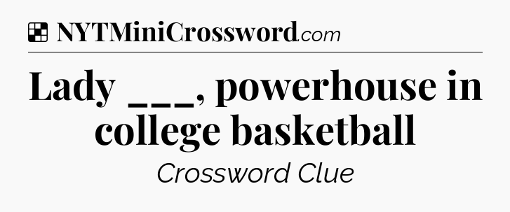 Solution: Lady ___, powerhouse in college basketball - NYT Crossword