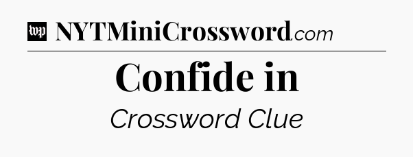 Confide in Crossword Clue