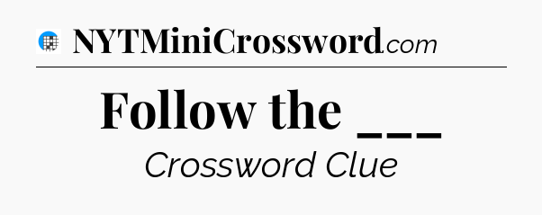 Follow the ___ Crossword Clue