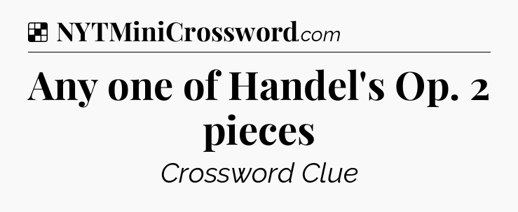 Solution: Any one of Handel's Op. 2 pieces - NYT Crossword