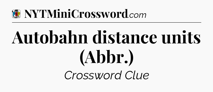 Autobahn distance units (Abbr.) Crossword Clue