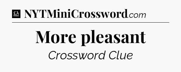 More pleasant - LA Times Crossword