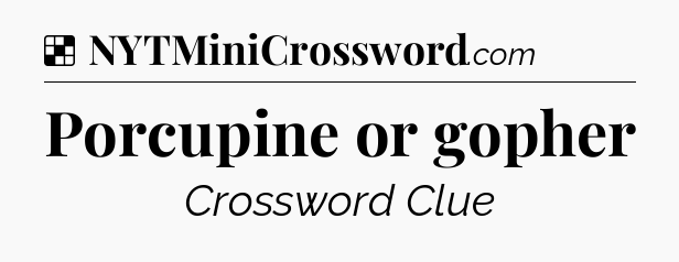 Solution: Porcupine or gopher - NYT Crossword