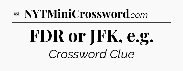 FDR or JFK, e.g - WSJ Crossword