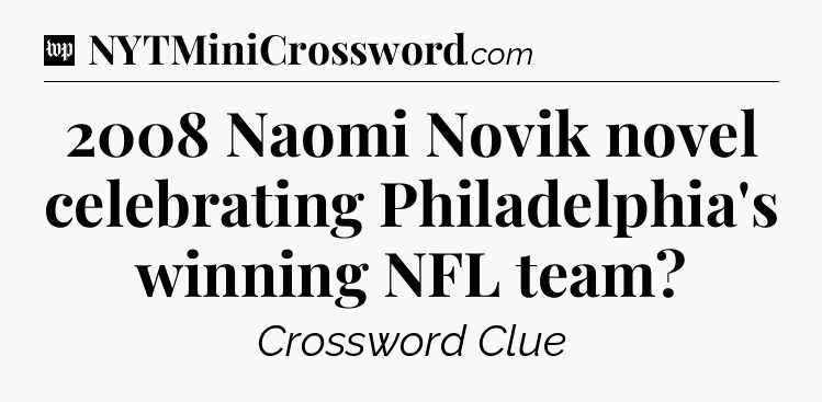 2008 Naomi Novik novel celebrating Philadelphia's winning NFL team Crossword Clue
