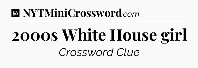 2000s White House girl - LA Times Crossword