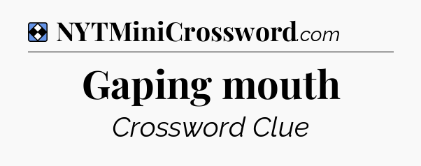 Solution: Gaping mouth - NYT Mini Crossword