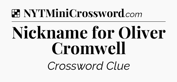 Solution: Nickname for Oliver Cromwell - NYT Crossword