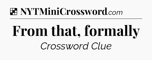 Solution: From that, formally - NYT Crossword