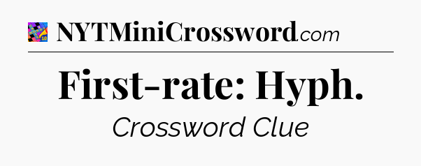 First-rate: Hyph Crossword Clue