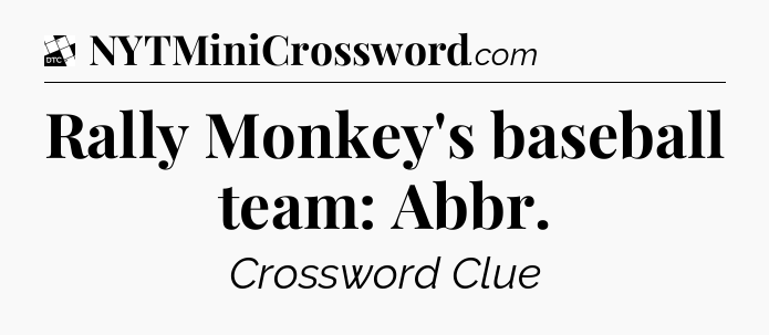 Rally Monkey's baseball team: Abbr - Daily Themed Classic Crossword