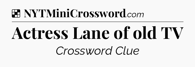 Solution: Actress Lane of old TV - NYT Crossword