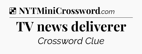 Solution: TV news deliverer - NYT Crossword