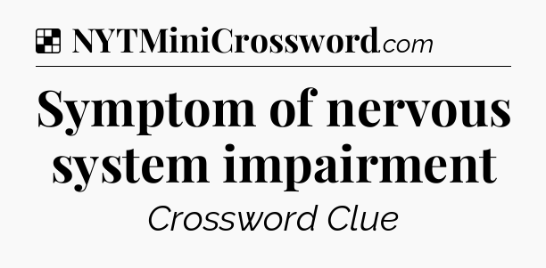 Solution: Symptom of nervous system impairment - NYT Crossword