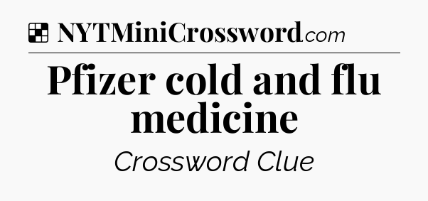 Solution: Pfizer cold and flu medicine - NYT Crossword
